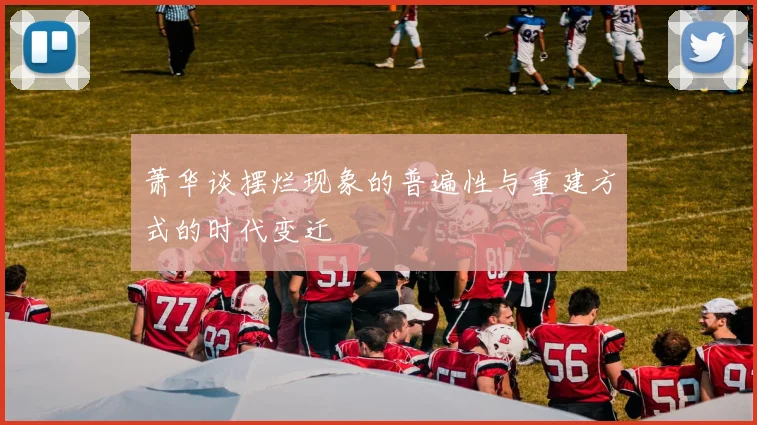 萧华谈摆烂现象的普遍性与重建方式的时代变迁