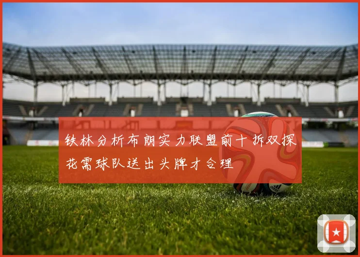 铁林分析布朗实力联盟前十拆双探花需球队送出头牌才合理
